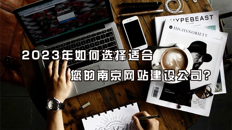 2023年如何选择适合您的南京网站建设公司？